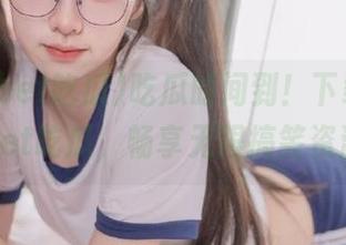 吃瓜时间到！下载ccggbet吃瓜，畅享无限搞笑资源