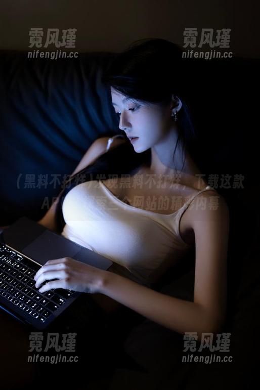 黑料不打烊 发现黑料不打烊,下载这款APP,探索三个网站的精彩内幕