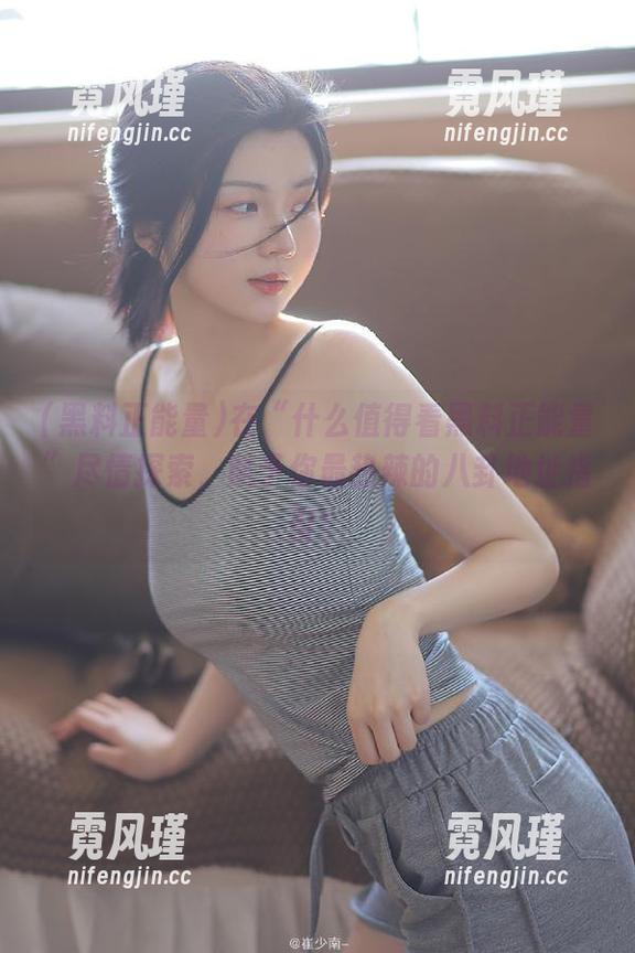 在“什么值得看黑料正能量”尽情探索，赋予你最热辣的八卦地址指引！