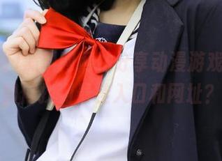 黑料网网站分享动漫游戏内幕，如何找到最佳入口和网址？